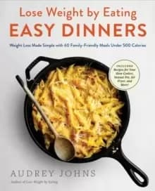 Lose Weight by Eating: Easy Dinners : Weight Loss Made Simple with 60 Family-Friendly Meals Under 500 Calories