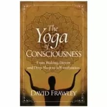 The Yoga of Consciousness : Waking,Dream and Deep Sleep to Self-Realization