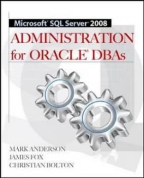 Microsoft SQL Server 2008 administration for Oracle DBAs by Mark Anderson