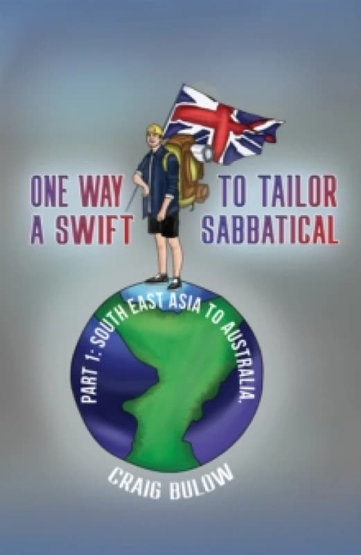 One Way to Tailor a Swift Sabbatical : Part 1: South East Asia to Australia. Paperback / softback