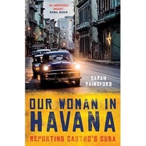 Our Woman in Havana Reporting Castro's Cuba Hardback 2018