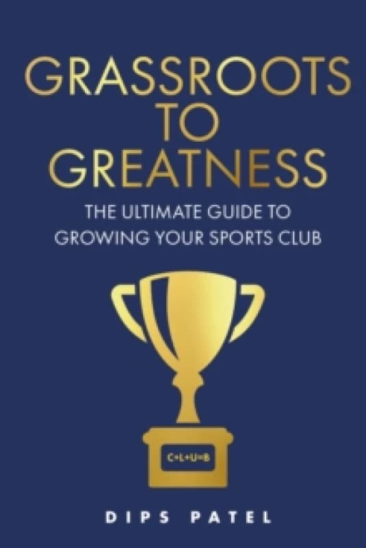Grassroots to Greatness : The ultimate guide to growing your sports club Paperback / softback