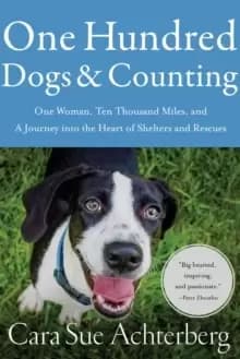 One Hundred Dogs and Counting : One Woman, Ten Thousand Miles, and A Journey into the Heart of Shelters and Rescues