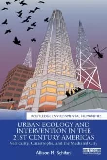 Urban Ecology and Intervention in the 21st Century Americas : Verticality, Catastrophe, and the Mediated City