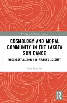 Cosmology and Moral Community in the Lakota Sun DanceReconceptualizing J. R. Walker's Account