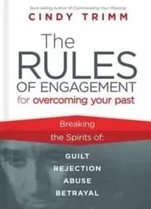 Rules of Engagement for Overcoming Your Past : Breaking Free from Guilt, Rejection, Abuse, and Betrayal