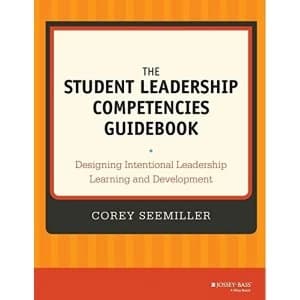 The Student Leadership Competencies Guidebook: Designing Intentional Leadership Learning and Development by Corey Seemiller...