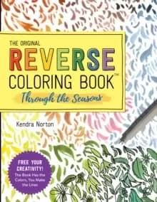 The Reverse Coloring Book (TM): Through the Seasons : The Book Has the Colors, You Make the Lines