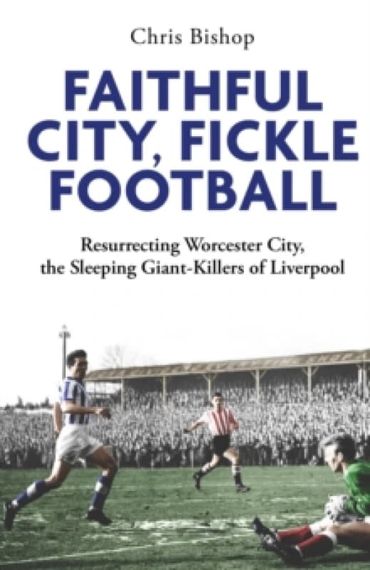 Faithful City, Fickle Football : Resurrecting Worcester City, the Sleeping Giant Killers of Liverpool Paperback / softback