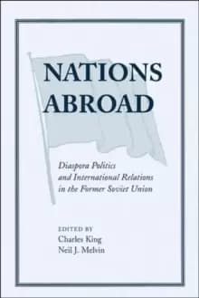 Nations Abroad : Diaspora Politics And International Relations In The Former Soviet Union