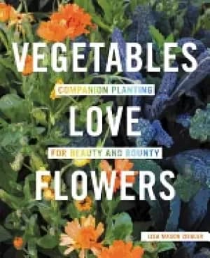 vegetables love flowers companion planting for beauty and bounty
