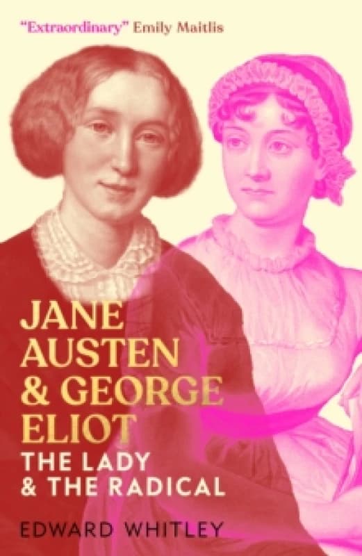 Jane Austen and George Eliot : The Lady and The Radical Hardback