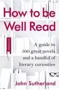 how to be well read a guide to 500 great novels and a handful of literary c