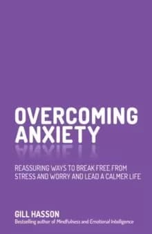 Overcoming Anxiety : Reassuring Ways to Break Free from Stress and Worry and Lead a Calmer Life