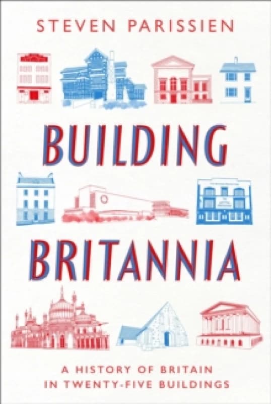 Building Britannia : A History of Britain in Twenty-Five Buildings Hardback