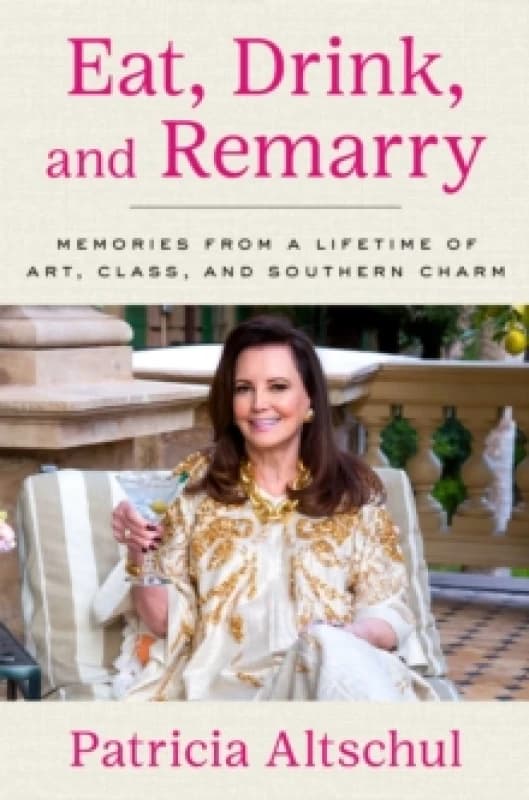 Eat, Drink, and Remarry : Memories from a Lifetime of Art, Class, and Southern Charm Hardback