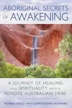 Aboriginal Secrets of Awakening by Robbie Holz