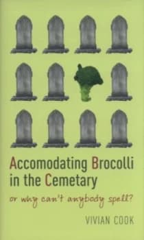 Accomodating Brocolli in the Cemetary or Why Cant Anybody Spell by Vivian Cook Hardback