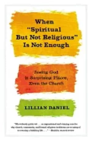 when spiritual but not religious is not enough seeing god in surprising pla
