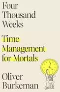 four thousand weeks time management for mortals