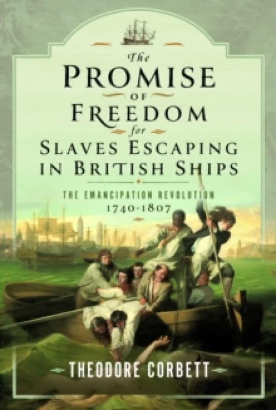 The Promise of Freedom for Slaves Escaping in British Ships : The Emancipation Revolution, 1740-1807 Hardback
