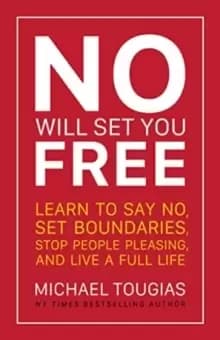 No Will Set You Free : Learn to Say No, Set Boundaries, Stop People Pleasing, and Live a Fuller Life (How an Organizational Approach to No Improves yo