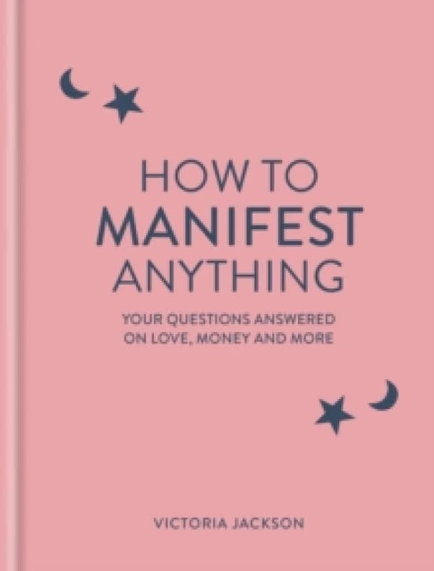 How to Manifest Anything : Your questions answered on love, money and more Hardback