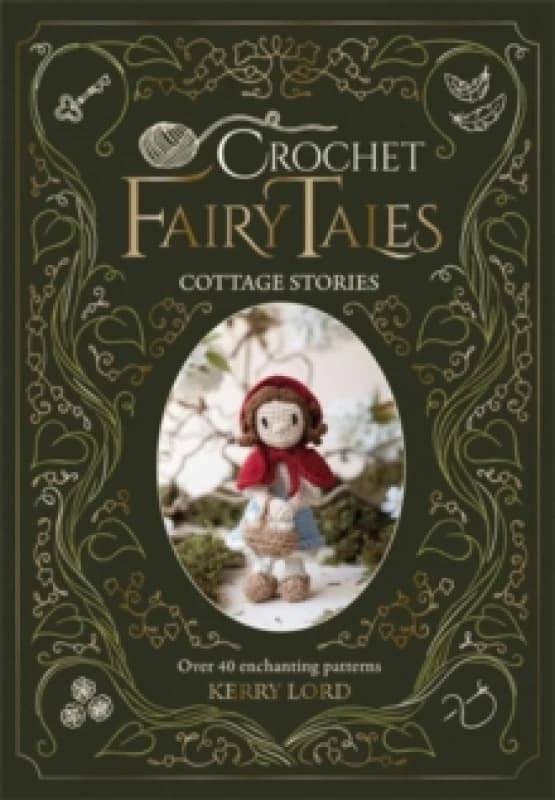 Crochet Fairy Tales: Cottage Stories : Over 40 Enchanting Patterns Hardback