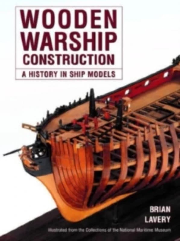 Wooden Warship Construction : A History in Ship Models Paperback / softback