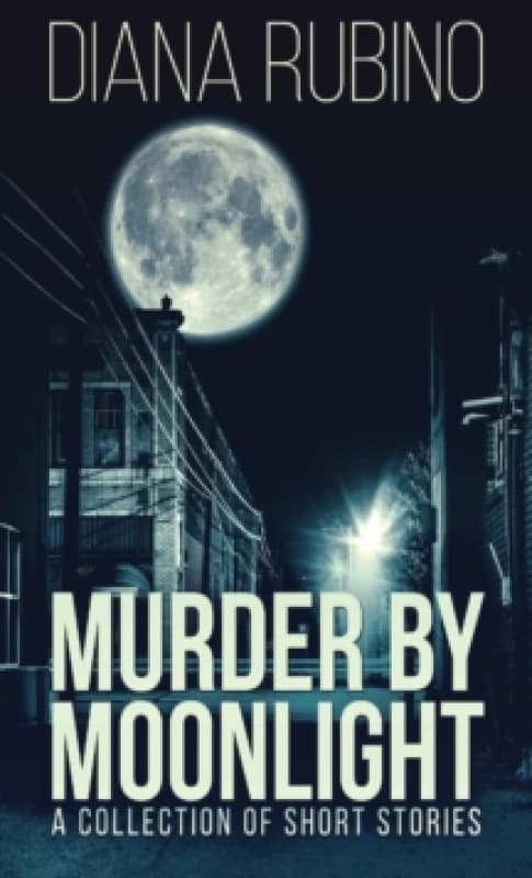 Murder By Moonlight : A Collection Of Short Stories Hardback