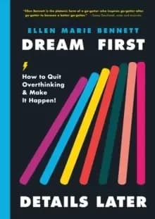 Dream First, Details Later : How to Quit Overthinking and Make It Happen