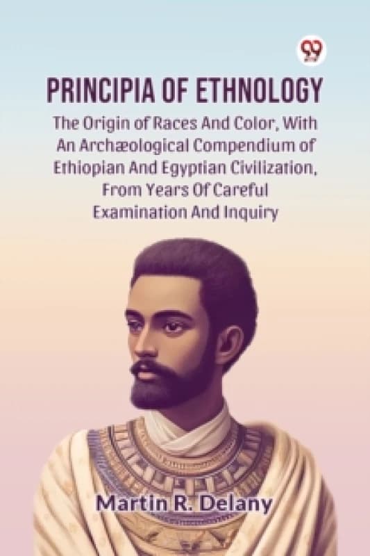 Principia Of Ethnology The Origin Of Races And Color, With An Archological Compendium Of Ethiopian And Egyptian Civilization, From Years Of Careful Ex