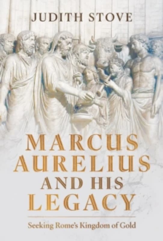 Marcus Aurelius and His Legacy. Hardback. By Judith Stove Books