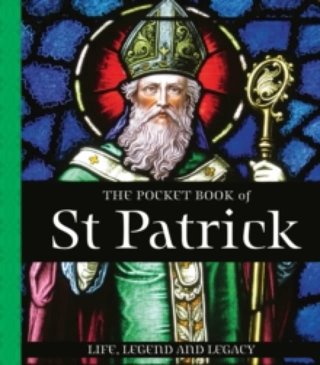 The Pocket Book of St Patrick : Life, Legend and Legacy Hardback