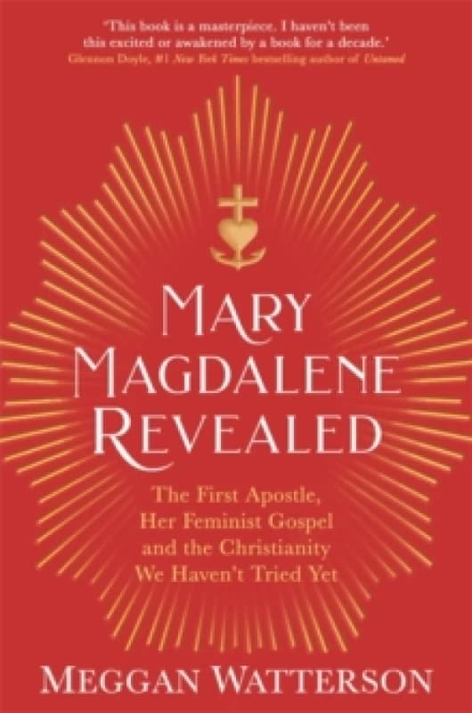 Mary Magdalene Revealed : The First Apostle, Her Feminist Gospel & the Christianity We Haven't Tried Yet Paperback / softback