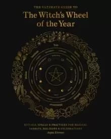 The Ultimate Guide to the Witch's Wheel of the Year : Rituals, Spells & Practices for Magical Sabbats, Holidays & Celebrations Volume 10