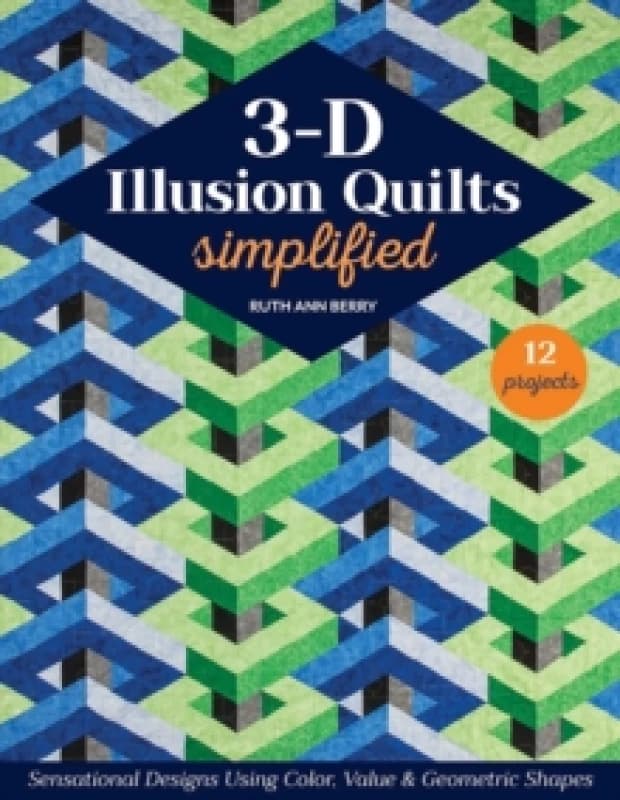 3-D Illusion Quilts Simplified : Sensational Designs Using Color, Value & Geometric Shapes; 12 Projects Paperback / softback