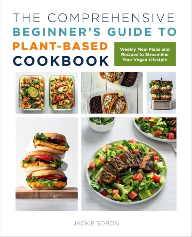 The Comprehensive Beginner's Guide to Plant-Based Cookbook: Weekly Meal Plans and Recipes to Streamline Your Vegan Lifestyle Jackie Sobon Books