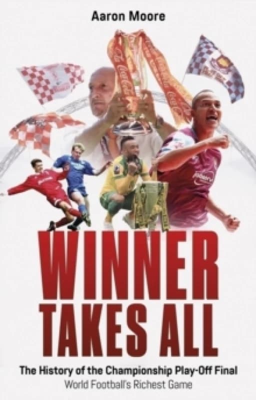 Winner Takes All : The History of the Championship Play Off Final, World Football's Richest Game Paperback / softback
