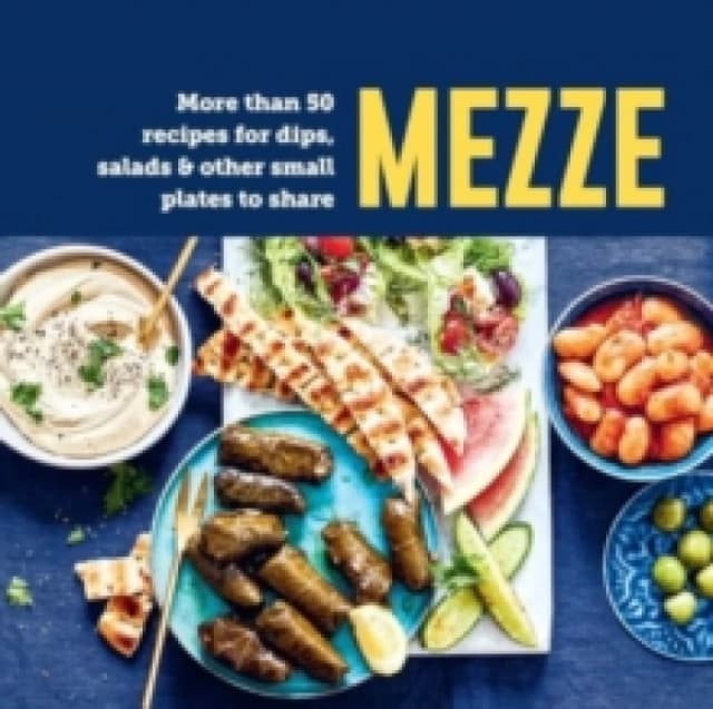 Mezze : More Than 50 Recipes for Dips, Salads & Other Small Plates to Share Hardback