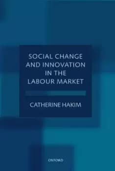 Social Change and Innovation in the Labour Market by Catherine Hakim