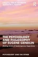 The Psychology and Philosophy of Eugene Gendlin by Eric R. Severson