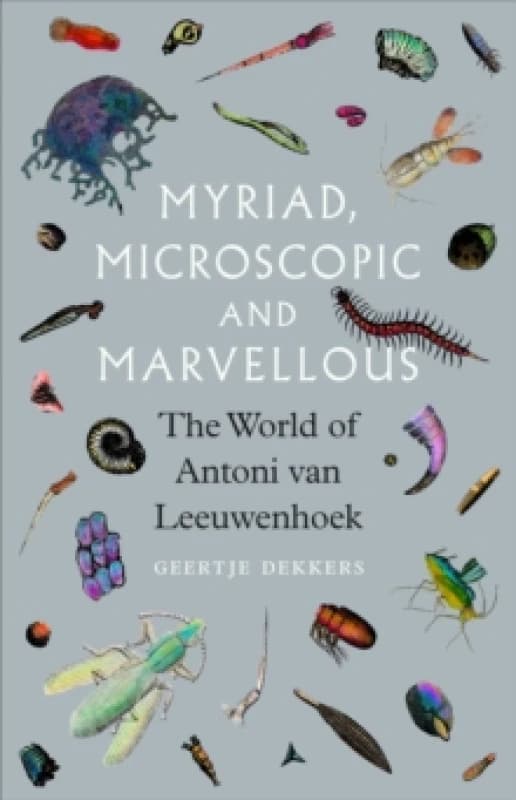 Myriad, Microscopic and Marvellous : The World of Antoni van Leeuwenhoek Hardback