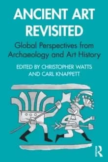 Ancient Art Revisited : Global Perspectives from Archaeology and Art History