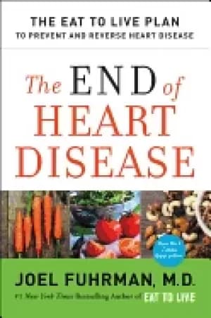 end of heart disease the eat to live plan to prevent and reverse heart dise