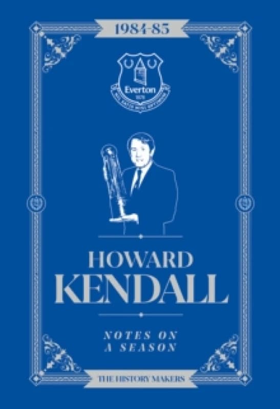 Howard Kendall: Notes On A Season : Everton FC Hardback
