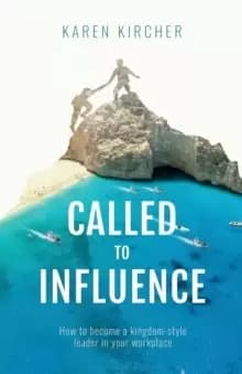 Called to Influence : How to become a kingdom-style leader in your workplace