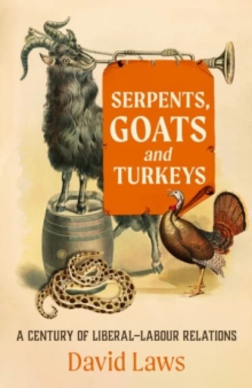 Serpents, Goats and Turkeys : A Century of Liberal-Labour Relations Hardback