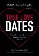 true love dates your indispensable guide to finding the love of your life