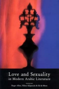 Love and Sexuality in Modern Arabic Literature by Roger Allen Book